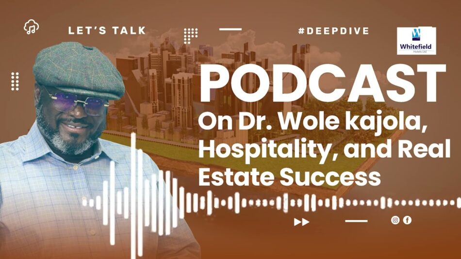 Dr Wole Kajola | Hospitality, And Real Estate Success – Podcast