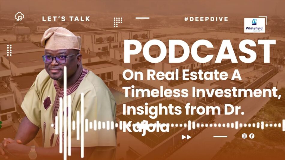 Dr Wole Kajola | Real Estate A Timeless Investment – Podcast