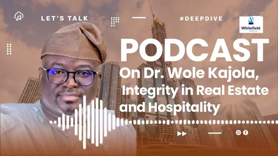 Dr Wole Kajola | Integrity In Real Estate And Hospitality – Podcast