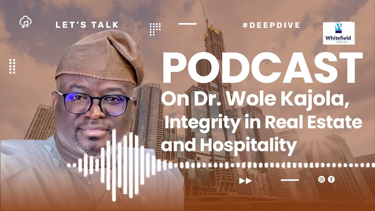 Dr Wole Kajola | Integrity In Real Estate And Hospitality – Podcast